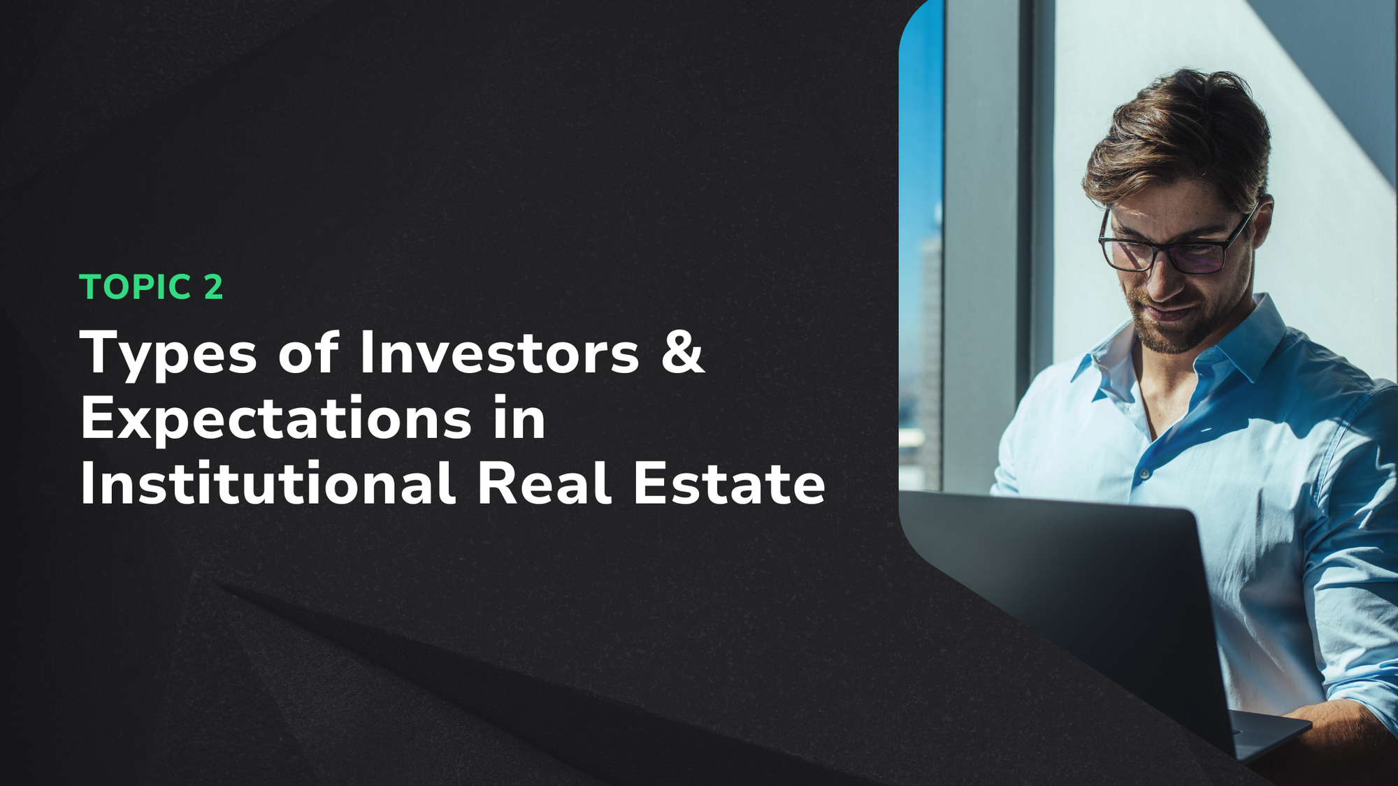 Types of Investors & Expectations in Institutional Real Estate