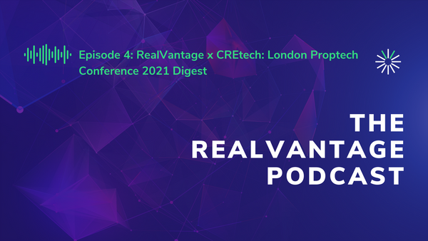 Episode 4: RealVantage x CREtech: London Proptech Conference 2021 Digest