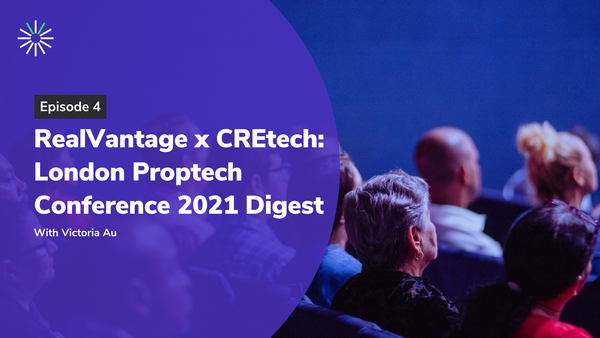 Episode 4: RealVantage x CREtech: London Proptech Conference 2021 Digest